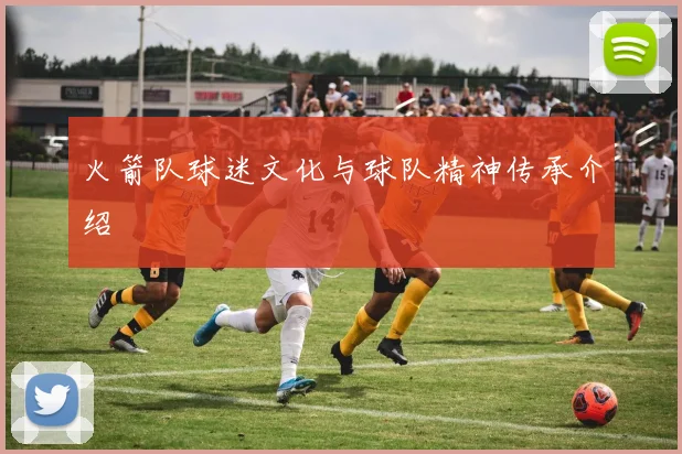 火箭队球迷文化与球队精神传承介绍